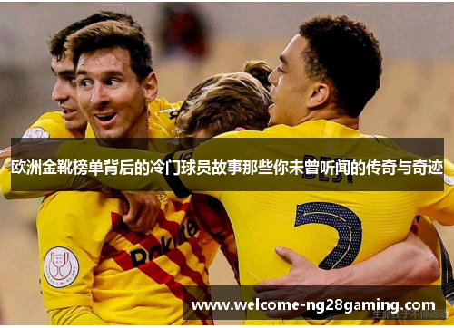 欧洲金靴榜单背后的冷门球员故事那些你未曾听闻的传奇与奇迹