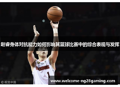 赵睿身体对抗能力如何影响其篮球比赛中的综合表现与发挥