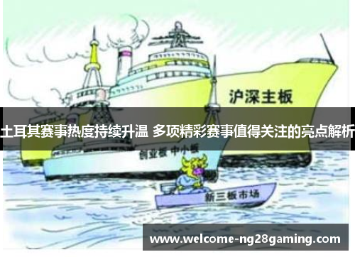 土耳其赛事热度持续升温 多项精彩赛事值得关注的亮点解析