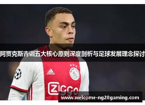阿贾克斯青训五大核心原则深度剖析与足球发展理念探讨