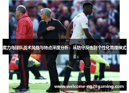 魔力鸟球队战术风格与特点深度分析：从防守反击到个性化管理模式