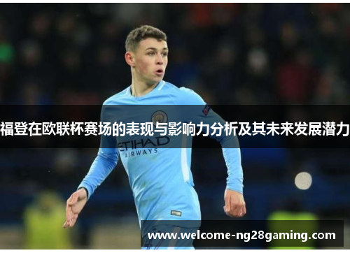 福登在欧联杯赛场的表现与影响力分析及其未来发展潜力